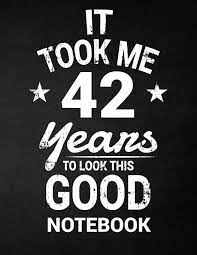 It Took Me 42 Years To Look This Good Notebook 42nd Birthday Gift Blank Line Composition Notebook And Birthday Journal For 42 Year Old Black Funny Birthday Quote 8 5 X 11 110 Pages Amazon Com Br