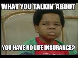What You Talkin Bout No Lifeinsurance Meme Funny Insurance Life Insurance Marketing Insurance Meme Life Insurance Quotes