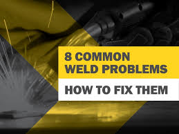 How To Fix 8 Common Welding Problems With These Easy Steps Wia
