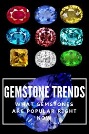 gemstone trends what gemstones are popular right now gem