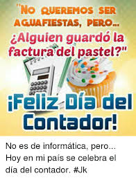 Pero no exist una maquina que funcione sin el hombre. 25 Best Memes About Feliz Dia Del Contador Feliz Dia Del Contador Memes