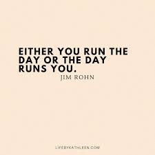 Inspirational Quotes Either You Run The Day Or The Day Runs You Either You Run The Day Or The Day Runs You Jim Rohn Quotes Jimrohn Personaldevelopmen Jim Rohn Quotes Motivation Uplifting Quotes Positive Jim Rohn Quotes