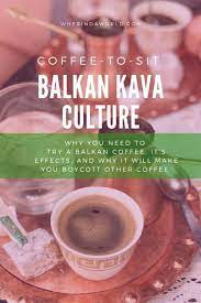 Coffee To Sit Balkan Kava Culture Where In Da World Europe Trip Itinerary Europe Travel Tips Europe Travel Guide