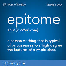 Dictionary Com S Word Of The Day Epitome A Person Or Thing That Is Typical Of Or Possesses To A High Degree Words Unusual Words Slang Words