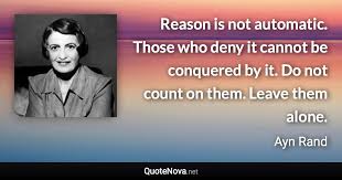 Reason Is Not Automatic Those Who Deny It Cannot Be Conquered By It Do Not Count On Them Leave Th
