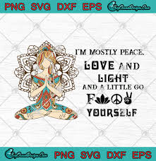 Download Yoga I M Mostly Peace Love And Light And A Little Go Fuck Yourself Svg Png Eps Dxf Yoga Girl Mandala Hippie Cricut File Silhouette Designs Digital Download