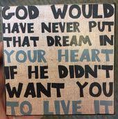 I Would Never Have Or I Would Have Never God Would Never Have Put That Dream In Your Heart If He Didn T Want You To Live It Want You Your Heart Dream