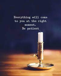 Everything Will Come To You At The Right Moment Be Patient Cute Quotes For Life Short Inspirational Quotes Motivational Quotes For Life