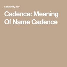 Cadence Meaning Of Name Cadence Names With Meaning Names Meant To Be