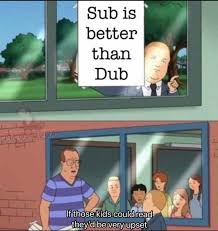 Subs Are Better Than Dubs Anime Meme Funny Memes Funny Relatable Memes Funny