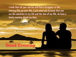 A well thought, encouraging, and romantic good night message is enough to lift up a person's mood, appreciate. Romantic Good Evening Love Quotes Good Morning Fun