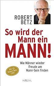 Würde paulus der sänger sein, könnte es im refrain „wann ist ein apostel ein apostel? heißen. So Wird Der Mann Ein Mann Wie Manner Wieder Freude Am Mann Sein Finden Betz Robert Amazon De Bucher