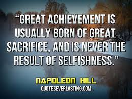 Great Achievement Is Usually Born Of Great Sacrifice And Is Never The Result Of Selfishness Napoleo Achievement Quotes Sacrifice Quotes Best English Quotes