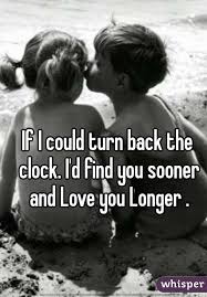 If I Had My Life To Live Over Again I D Find You Sooner If I Could Turn Back The Clock I D Find You Sooner And Love You Longer Sweet Romantic Quotes Finding Yourself Lovely Quote