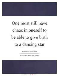 One Must Still Have Chaos In Oneself To Be Able To Give Birth To Picture Quotes