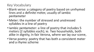 Meterø meter is the rhyming pattern of a poemø the meter or rhyming pattern serves two functions:ø it makes the poem more pleasurable and intrinsically delightful.ø meter makes the poem more meaningful and becomes part of the total meaning Blank Verse And Iambic Pentameter Ppt Download