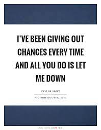 I Ve Been Giving Out Chances Every Time And All You Do Is Let Me Picture Quotes
