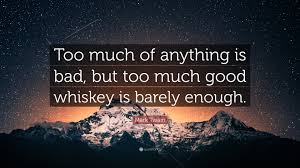 Off the floor, i'm really laid back: Mark Twain Quote Too Much Of Anything Is Bad But Too Much Good Whiskey Is Barely