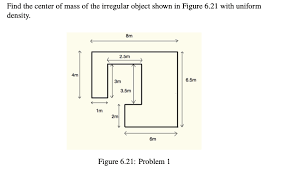 The volume of square or rectangular objects is easy to find by measuring the dimensions and multiplying length x width x height. Find The Center Of Mass Of The Irregular Object Shown Chegg Com