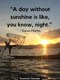 Keep your face to the sun and you will never see the shadows. Sunshine Quotes For 2021 To Brighten Your Day Routinely Nomadic