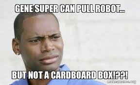 Gene super can pull robot... but not a cardboard box!??!