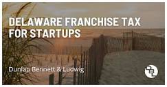 Business & Litigation Lawyers - Delaware Franchise Tax for Startups