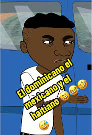 El dominicano el mexicano y el haitiano 😄😂🤣😅