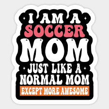 I am a Soccer Mom Just Like Normal Mom Except more Awesome - Soccer -  Sticker | TeePublic