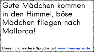 Gute Madchen Kommen In Den Himmel Bose Madchen Fliegen Nach Mallorca Tolle Spruche Und Zitate Auf Www Likemonster De