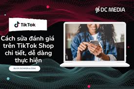 Cách sửa đánh giá trên TikTok Shop chi tiết, dễ dàng thực hiện