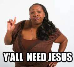 Y All Need Jesus Know Your Meme