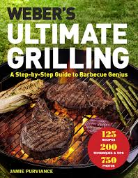 webers ultimate grilling a step by step guide to barbecue