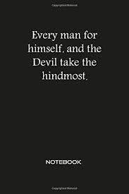 Every Man For Himself And The Devil Take The Hindmost Notebook Inspirational Motivational Positive Quotes Journal Wide Ruled College Lined For Business Entrepreneur Men Women Quotes Notebooks An Proverbs