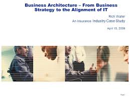 Copyright in promoting insurance business, the agents and the rural career agents play an important role. Page 1 Business Architecture From Business Strategy To The Alignment Of It Rich Waller An Insurance Industry Case Study April 15 Ppt Download