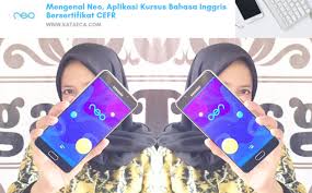Cari aplikasi belajar bahasa inggris untuk android? Mengenal Neo Aplikasi Kursus Bahasa Inggris Bersertifikat Cefr Kataeca Com
