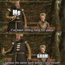 dopl3rcom - Memes - Me Ive been sitting here for years GRRM momBelease  the damn book before T piss myself imgftiptco