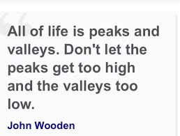 The Grass Is Always Greener On The Other Side Meaning In Urdu John Wooden Quote All Of Life Is Peaks And Valleys Don T Let The Peaks Get Too High And The Valleys Too Low Quotes From The Coach John Wooden Quotes