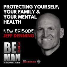 Protecting Self, Family, & Mental Health w/Jeffrey Denning BE THE MAN with… 