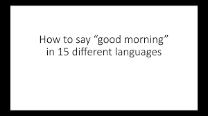 For example, consider exploring synonyms for beautiful to identify other terms or phrases you can use to describe beauty, either in your own language or translated into others. How To Say Good Morning In 15 Different Languages Youtube