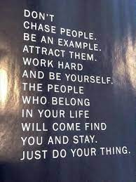 Life Quote Don T Chase People Be An Example Attract Them Work Hard And Be Yourself The People Who Belong I Words Inspirational Words Quotes To Live By