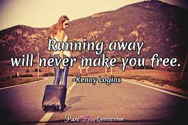 Browse top 212 famous quotes and sayings about running away by most favorite authors. Running Away Will Never Make You Free Purelovequotes