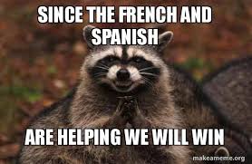 Since The French And Spanish Are Helping We Will Win Evil Plotting Raccoon Make A Meme