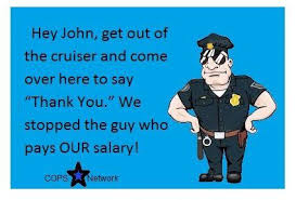 Ha And My Response To I Pay Your Salary Is Usually So What I Pay Your Rent Cops Humor Police Humor Police Love