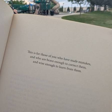 This is for those of you who have made mistakes and who are brave enough to  correct them and wise enough to learn from them.” What a beautiful reminder  that making mistakes