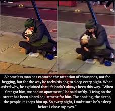 A homeless man has captured the attention of thousands, not for begging,  but for the way he rocks his dog to sleep every night. When asked why, he  explained that life hadn't