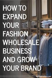 How To Expand Your Fashion Wholesale Business And Grow Your Brand Business Fashion Fashion Entrepreneur Business Fashion Business Plan