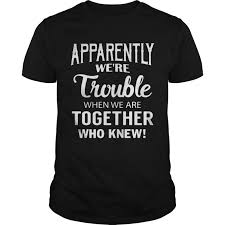 Apparently We Re Trouble When We Are Together Who Knew Shirts We Are Together Reunion Shirts Family Reunion Shirts