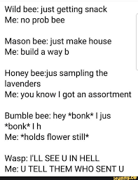Wild Bee Just Getting Snack Me No Prob Bee Mason Bee Just Make House Me Build A Way B Honey Beezjus Sampling The Lavenders Me You Know I Got An Assortment