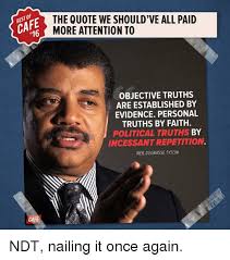The campaign broke on oct. 16 Cafi The Quote We Should Ve All Paid More Attention To Objective Truths Are Established By Evidence Personal Truths By Faith Political Truths By Incessantrepetition Neil Degrasse Tyson Ndt Nailing It Once