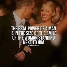 I suppose that makes it an extra good time to share some of my favorite inspirational quotes about strength, resilience, and faith. The Real Power Of A Man Is In The Size Of The Smile Of The Woman Standing Next To Him